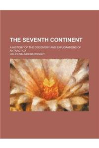 The Seventh Continent; A History of the Discovery and Explorations of Antarctica