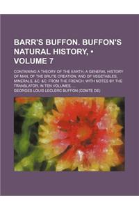 Barr's Buffon. Buffon's Natural History, (Volume 7); Containing a Theory of the Earth, a General History of Man, of the Brute Creation, and of Vegetab