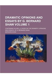 Dramatic Opinions and Essays by G. Bernard Shaw; Containing as Well a Word on the Dramatic Opinions and Essays, of G. Bernard Shaw Volume 1