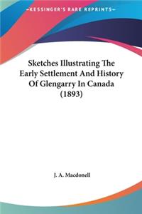 Sketches Illustrating The Early Settlement And History Of Glengarry In Canada (1893)
