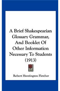 A Brief Shakespearian Glossary Grammar, and Booklet of Other Information Necessary to Students (1913)