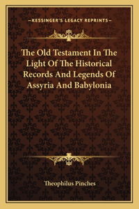 The Old Testament In The Light Of The Historical Records And Legends Of Assyria And Babylonia