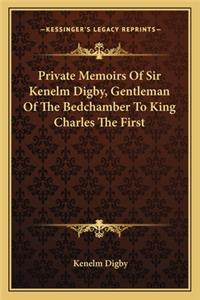 Private Memoirs Of Sir Kenelm Digby, Gentleman Of The Bedchamber To King Charles The First