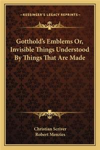 Gotthold's Emblems Or, Invisible Things Understood by Things That Are Made