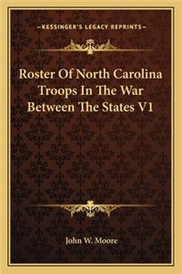 Roster of North Carolina Troops in the War Between the States V1