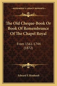 The Old Cheque-Book Or Book Of Remembrance Of The Chapel Royal