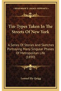 Tin-Types Taken In The Streets Of New York: A Series Of Stories And Sketches Portraying Many Singular Phases Of Metropolitan Life (1890)