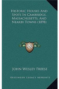 Historic Houses and Spots in Cambridge, Massachusetts, and Nearby Towns (1898)