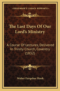 The Last Days of Our Lord's Ministry