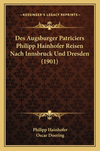 Des Augsburger Patriciers Philipp Hainhofer Reisen Nach Innsbruck Und Dresden (1901)