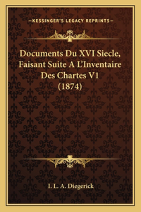 Documents Du XVI Siecle, Faisant Suite A L'Inventaire Des Chartes V1 (1874)