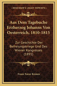 Aus Dem Tagebuche Erzherzog Johanns Von Oesterreich, 1810-1815