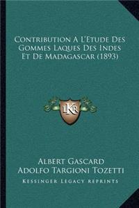Contribution a l'Etude Des Gommes Laques Des Indes Et de Madagascar (1893)