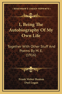 I, Being The Autobiography Of My Own Life