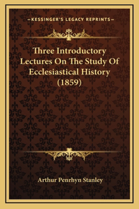 Three Introductory Lectures On The Study Of Ecclesiastical History (1859)