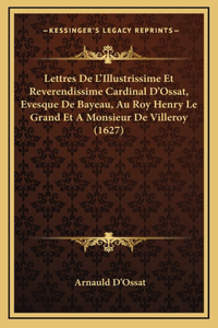 Lettres De L'Illustrissime Et Reverendissime Cardinal D'Ossat, Evesque De Bayeau, Au Roy Henry Le Grand Et A Monsieur De Villeroy (1627)