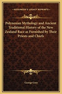 Polynesian Mythology and Ancient Traditional History of the New Zealand Race as Furnished by Their Priests and Chiefs