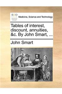 Tables of interest, discount, annuities, &c. By John Smart, ...