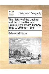 The History of the Decline and Fall of the Roman Empire. by Edward Gibbon, Esq; ... Volume 1 of 6