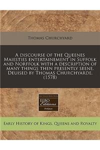 A Discourse of the Queenes Maiesties Entertainement in Suffolk and Norffolk with a Description of Many Things Then Presently Seene. Deuised by Thomas Churchyarde. (1578)