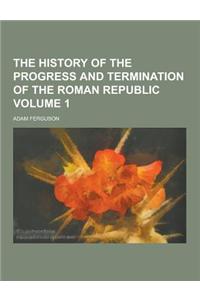 The History of the Progress and Termination of the Roman Republic Volume 1