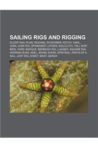 Sailing Rigs and Rigging: Sloop, Sail-Plan, Rigging, Schooner, Ketch, Yawl, Junk, Junk Rig, Spinnaker, Lateen, Sailcloth, Tall Ship, Brig, Yard