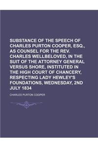 Substance of the Speech of Charles Purton Cooper, Esq., as Counsel for the REV. Charles Wellbeloved, in the Suit of the Attorney General Versus Shore,