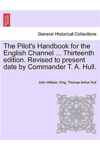 Pilot's Handbook for the English Channel ... Thirteenth Edition. Revised to Present Date by Commander T. A. Hull.