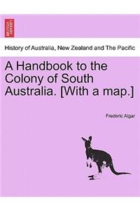 A Handbook to the Colony of South Australia. [With a Map.] Edition, 1870