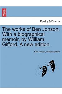 works of Ben Jonson. With a biographical memoir, by William Gifford. A new edition.