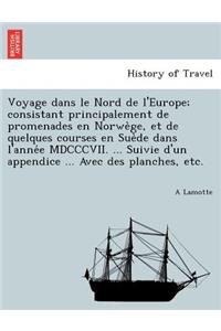 Voyage Dans Le Nord de L'Europe; Consistant Principalement de Promenades En Norwe GE, Et de Quelques Courses En Sue de Dans L'Anne E MDCCCVII. ... Suivie D'Un Appendice ... Avec Des Planches, Etc.