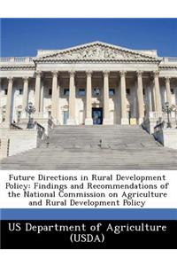 Future Directions in Rural Development Policy: Findings and Recommendations of the National Commission on Agriculture and Rural Development Policy