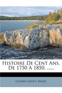 Histoire de Cent ANS, de 1750 a 1850, ......