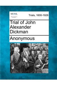 Trial of John Alexander Dickman