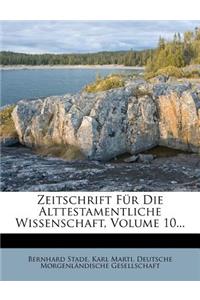 Zeitschrift Fur Die Alttestamentliche Wissenschaft, Volume 10...