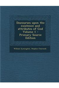 Discourses Upon the Existence and Attributes of God Volume 1