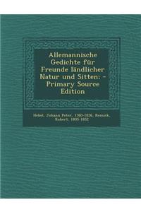 Allemannische Gedichte Fur Freunde Landlicher Natur Und Sitten;