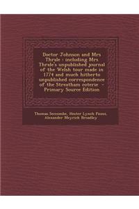 Doctor Johnson and Mrs Thrale: Including Mrs Thrale's Unpublished Journal of the Welsh Tour Made in 1774 and Much Hitherto Unpublished Correspondence of the Streatham Coterie - Primary Source Edition