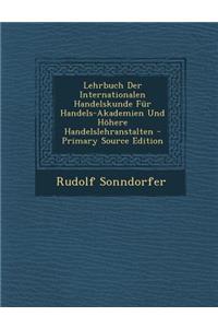 Lehrbuch Der Internationalen Handelskunde Fur Handels-Akademien Und Hohere Handelslehranstalten