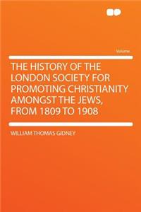 The History of the London Society for Promoting Christianity Amongst the Jews, from 1809 to 1908