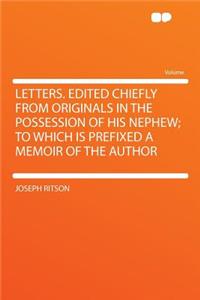 Letters. Edited Chiefly from Originals in the Possession of His Nephew; To Which Is Prefixed a Memoir of the Author