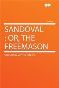 Sandoval: Or, the Freemason Volume 1: Or, the Freemason Volume 1