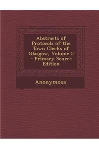 Abstracts of Protocols of the Town Clerks of Glasgow, Volume 5