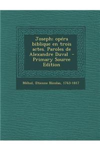 Joseph; Opera Biblique En Trois Actes. Paroles de Alexandre Duval