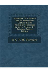Handboek Ten Dienste Van de Suikerriet-Cultuur En de Rietsuiker-Fabricage Op Java, Volume 2 - Primary Source Edition