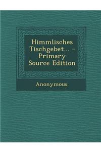 Himmlisches Tischgebet... - Primary Source Edition