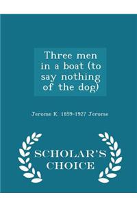 Three Men in a Boat (to Say Nothing of the Dog) - Scholar's Choice Edition