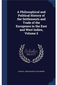 A Philosophical and Political History of the Settlements and Trade of the Europeans in the East and West Indies, Volume 2