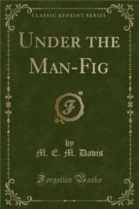 Under the Man-Fig (Classic Reprint)