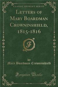 Letters of Mary Boardman Crowninshield, 1815-1816 (Classic Reprint)